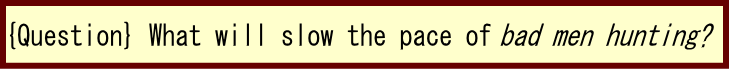 (Question)　What will slow the pace of bad men hunting?