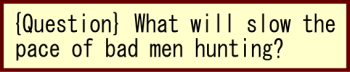  (Question)　What will slow the pace of bad men hunting?